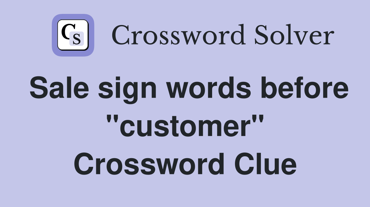 Sale sign words before "customer" Crossword Clue