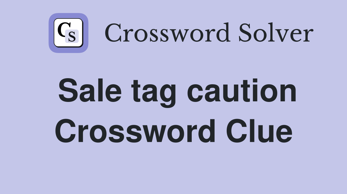 Sale tag caution Crossword Clue