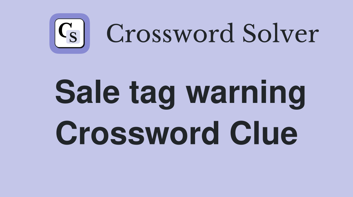 Sale tag warning Crossword Clue