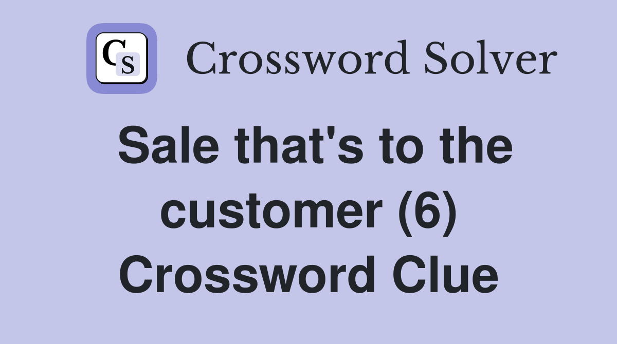 Sale that's to the customer (6) Crossword Clue