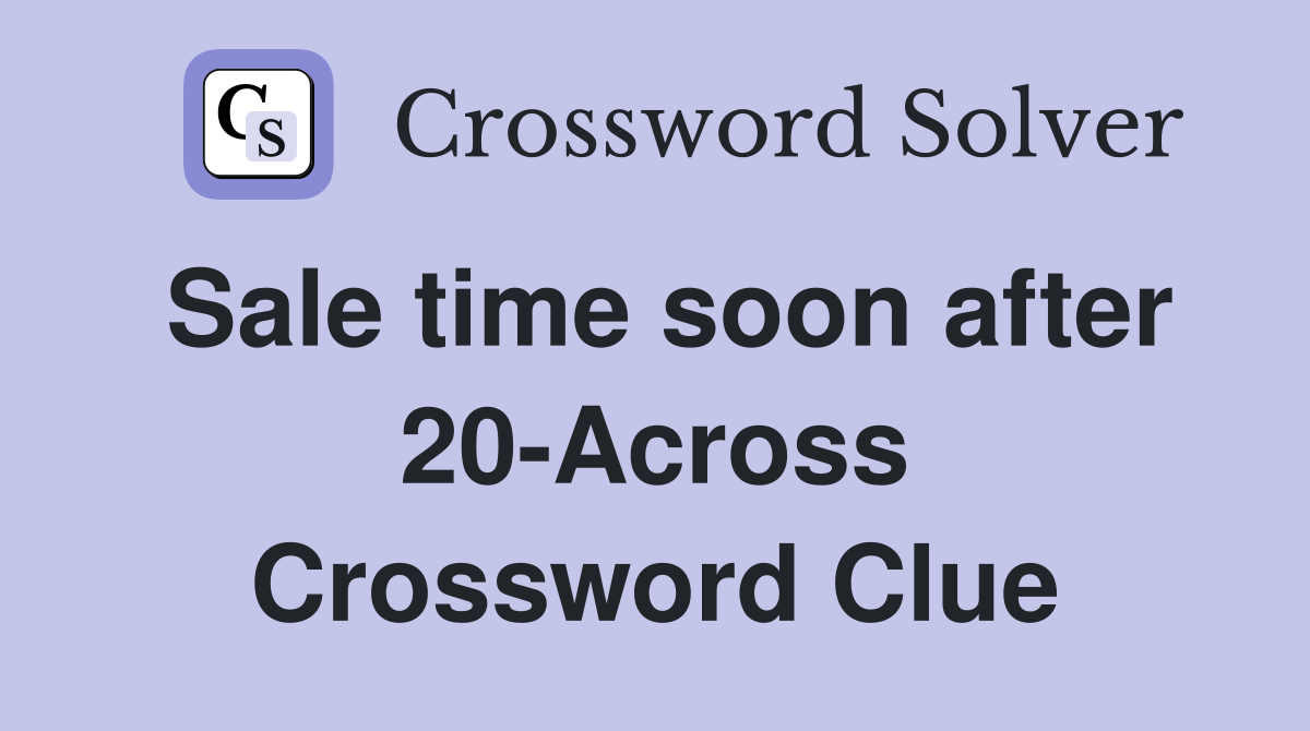 Sale time soon after 20-Across Crossword Clue