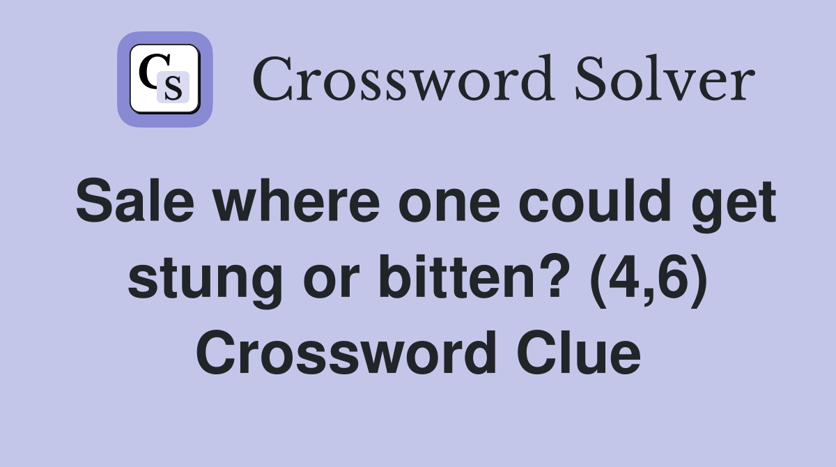 Sale where one could get stung or bitten? (4,6) Crossword Clue