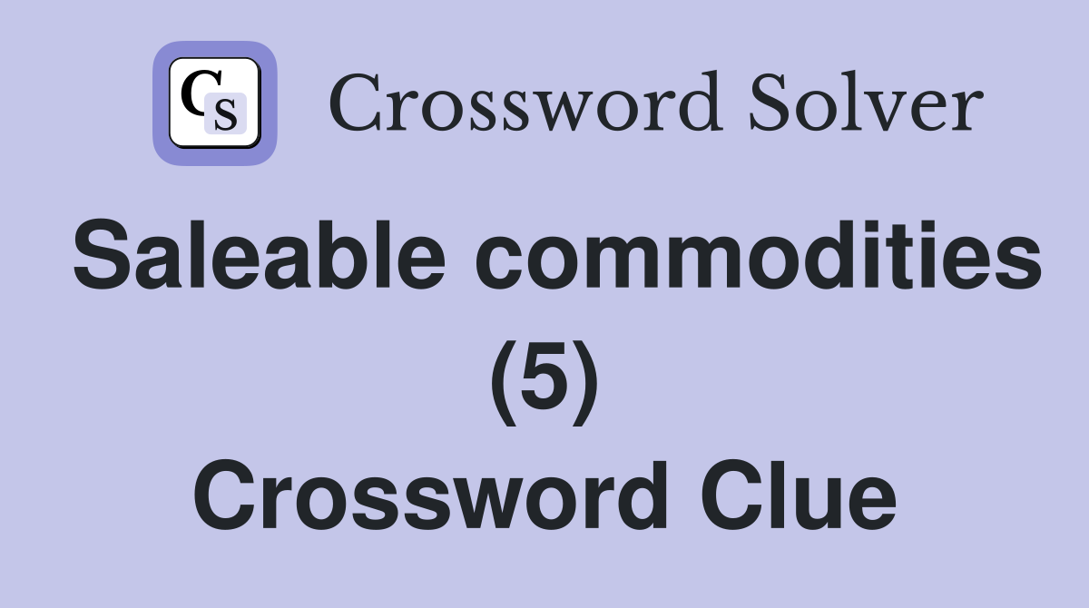 Saleable commodities (5) Crossword Clue