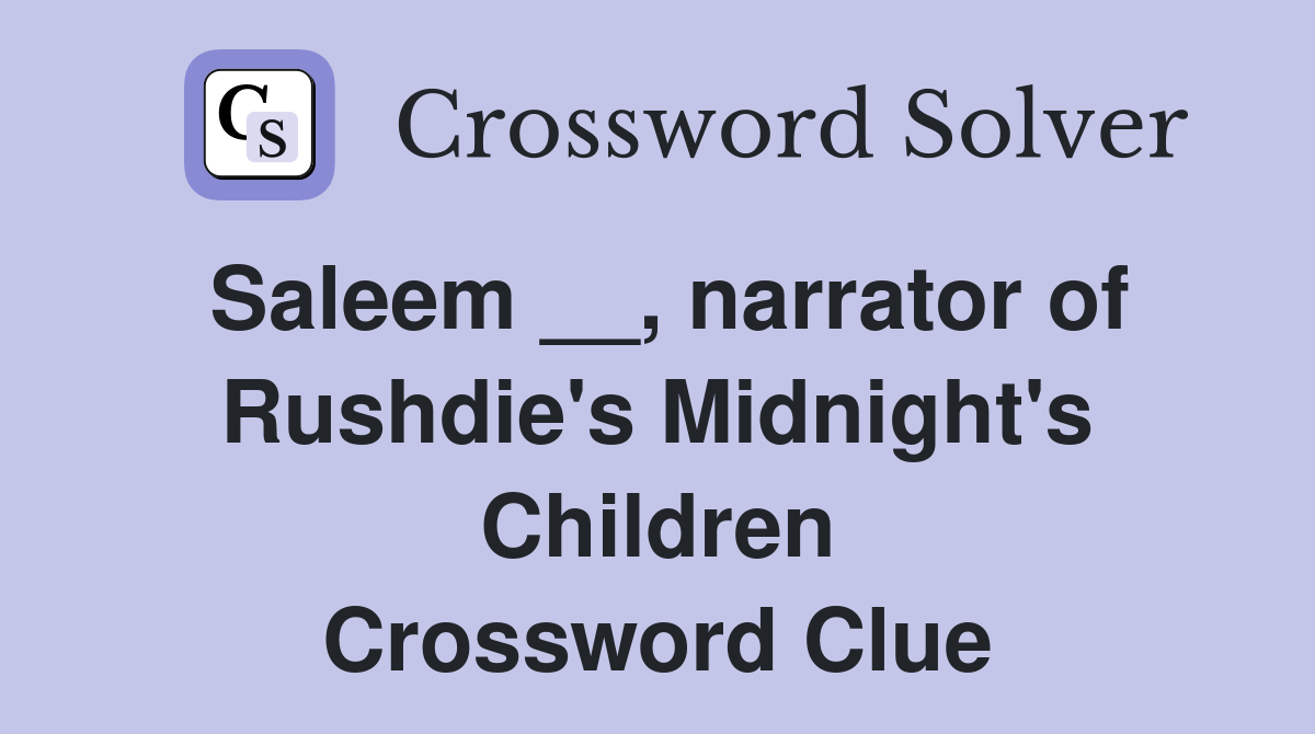 Saleem __, narrator of Rushdie's Midnight's Children Crossword Clue