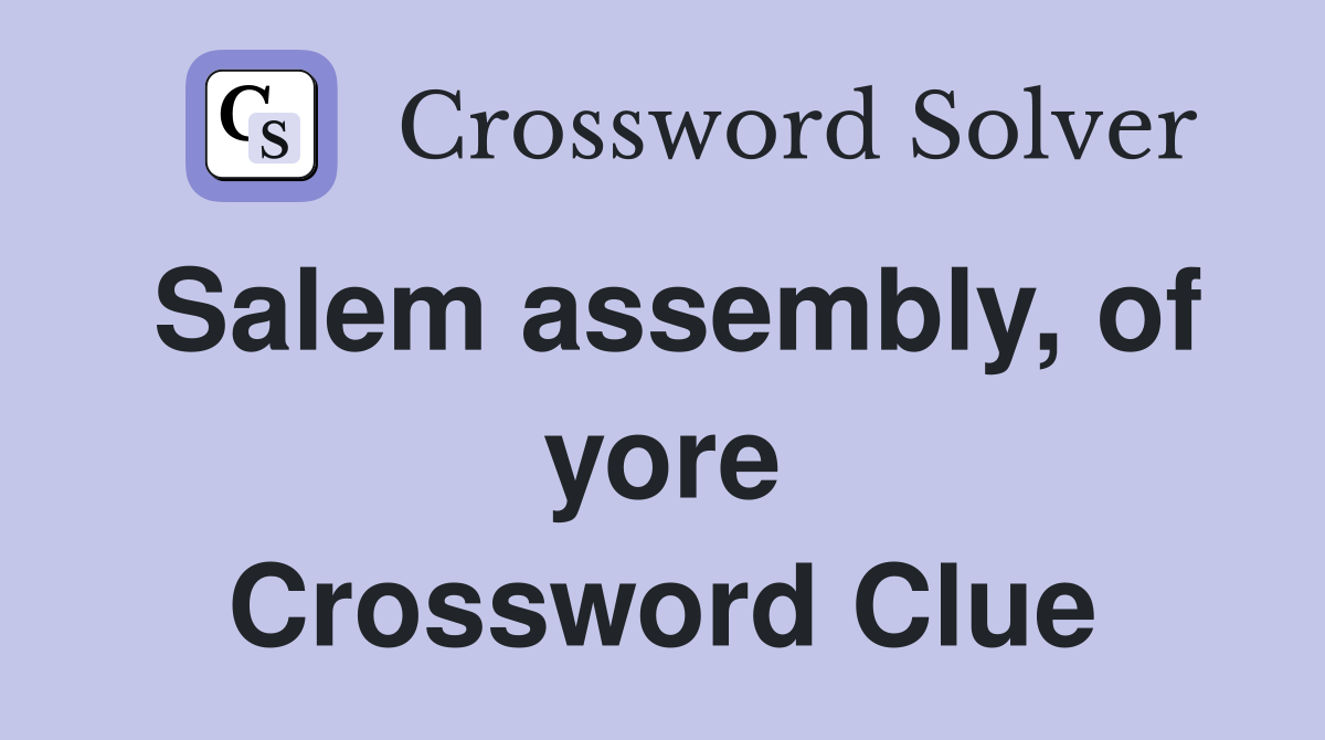 Salem assembly, of yore Crossword Clue