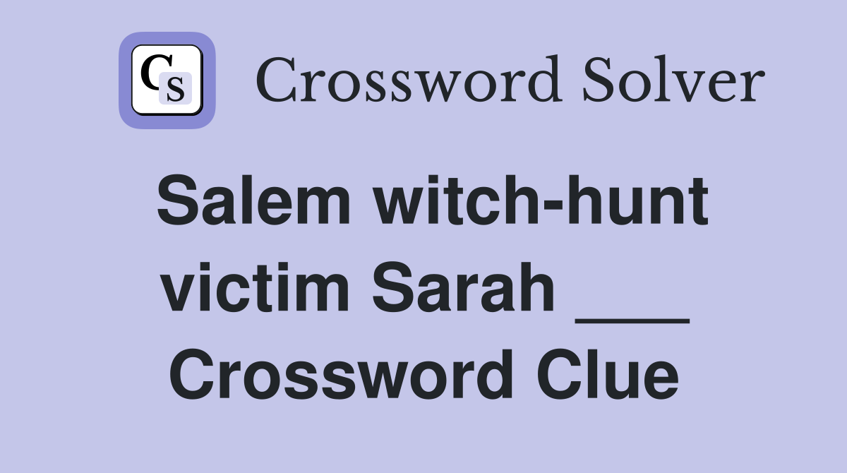 Salem witch-hunt victim Sarah ___ Crossword Clue