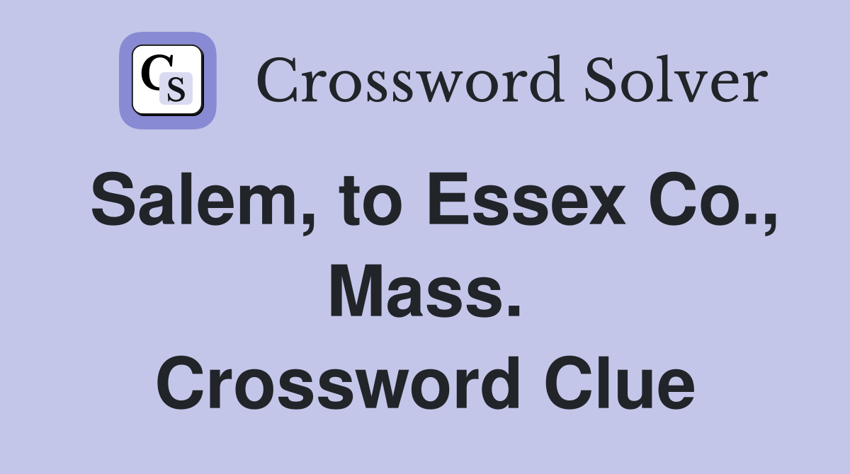 Salem, to Essex Co., Mass. Crossword Clue