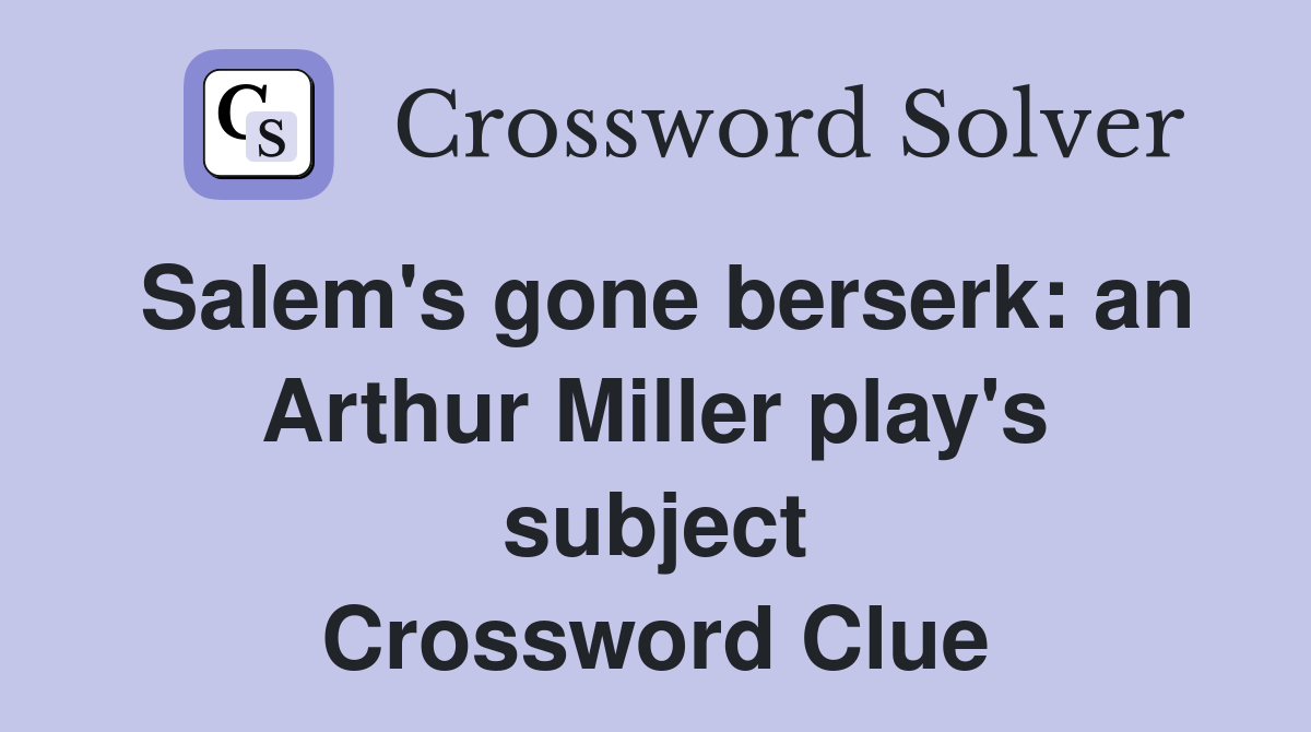 Salem #39 s gone berserk: an Arthur Miller play #39 s subject Crossword Clue
