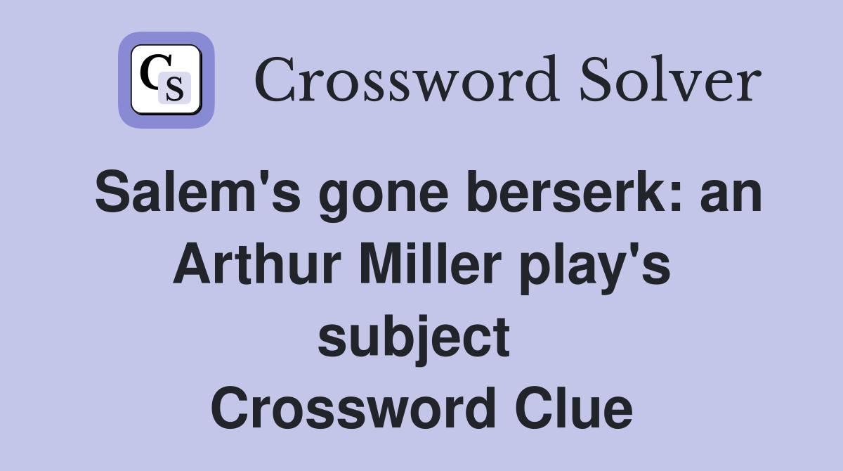 Salem's gone berserk: an Arthur Miller play's subject  Crossword Clue