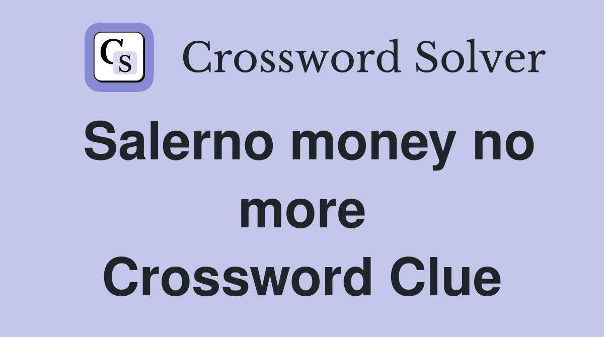 Salerno money no more Crossword Clue