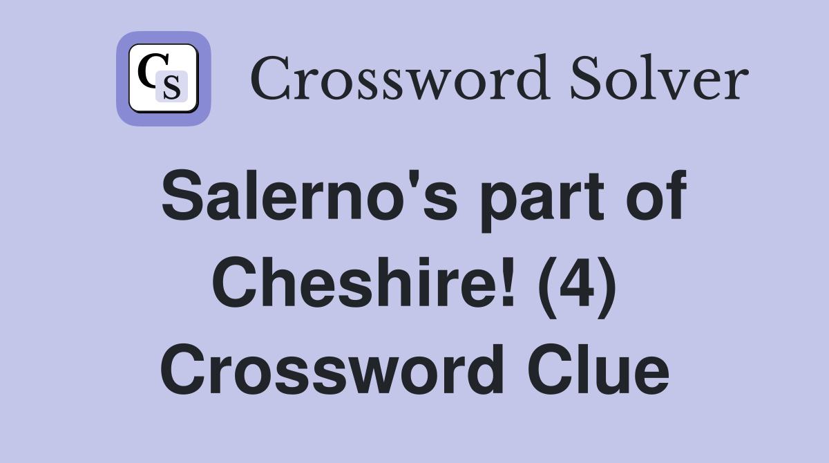 Salerno's part of Cheshire! (4) Crossword Clue