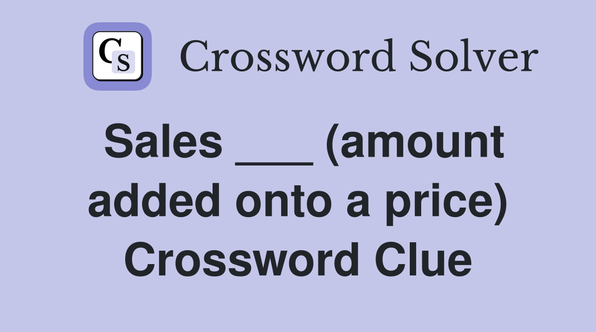 Sales ___ (amount added onto a price) Crossword Clue