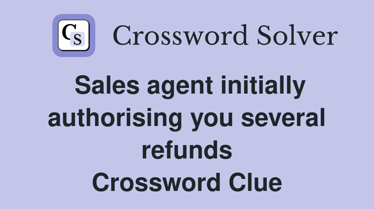 Sales agent initially authorising you several refunds Crossword Clue