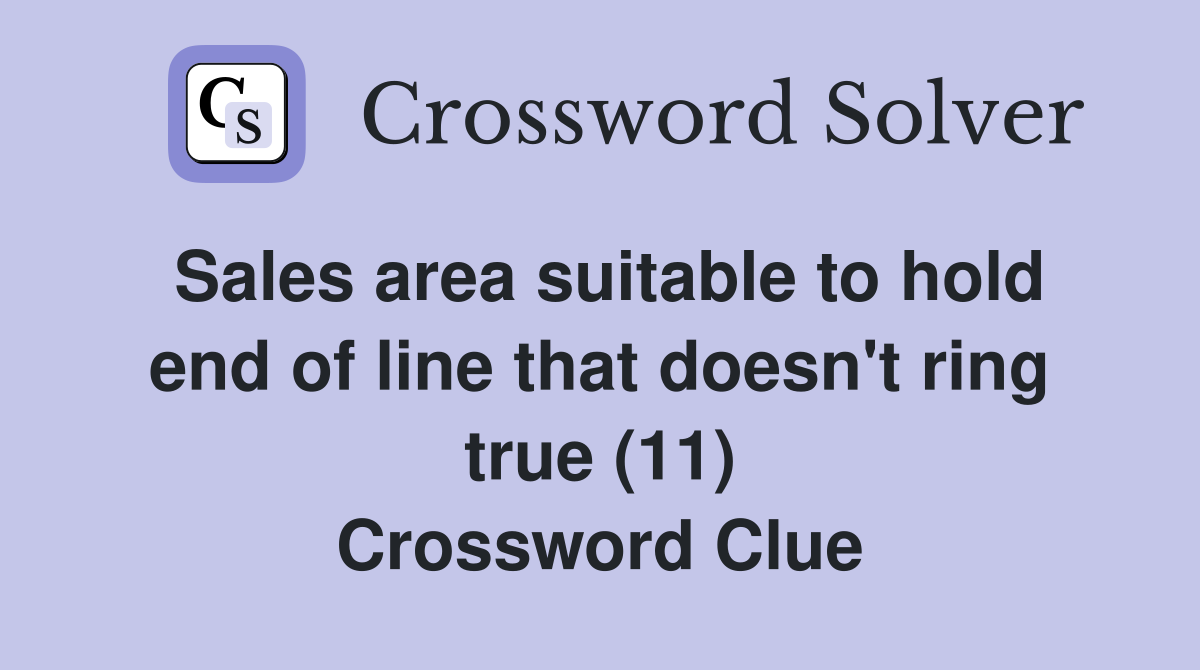 Sales area suitable to hold end of line that doesn't ring true (11) Crossword Clue