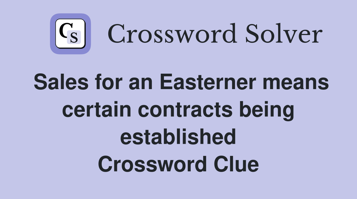 Sales for an Easterner means certain contracts being established Crossword Clue