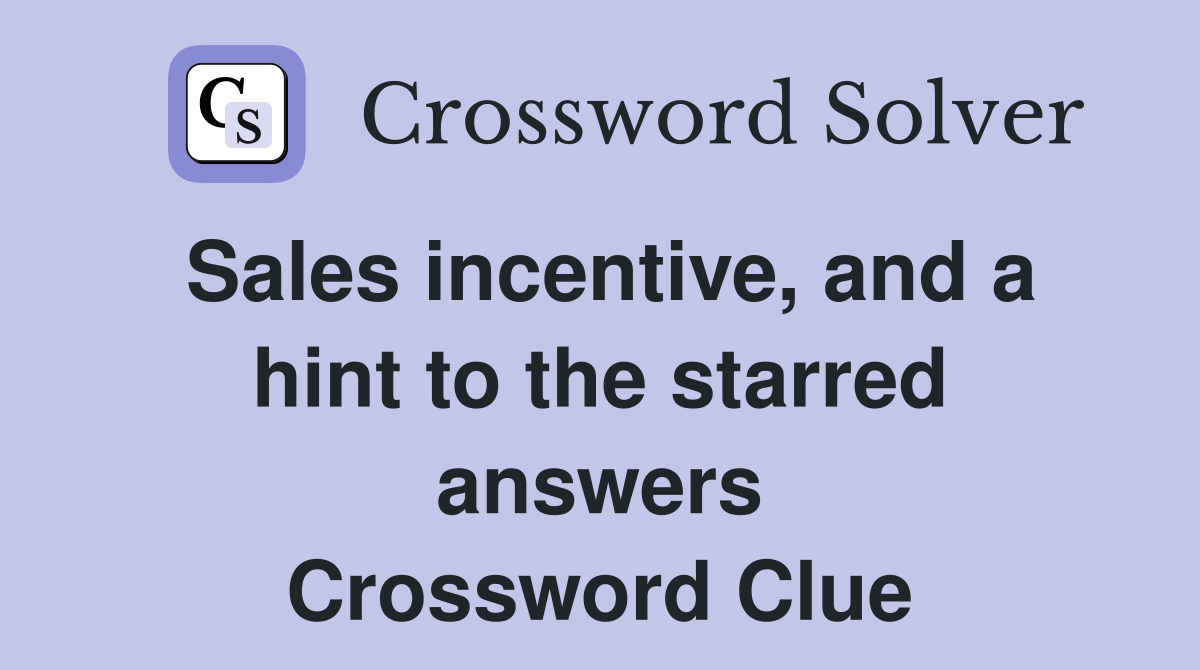 Sales incentive, and a hint to the starred answers Crossword Clue