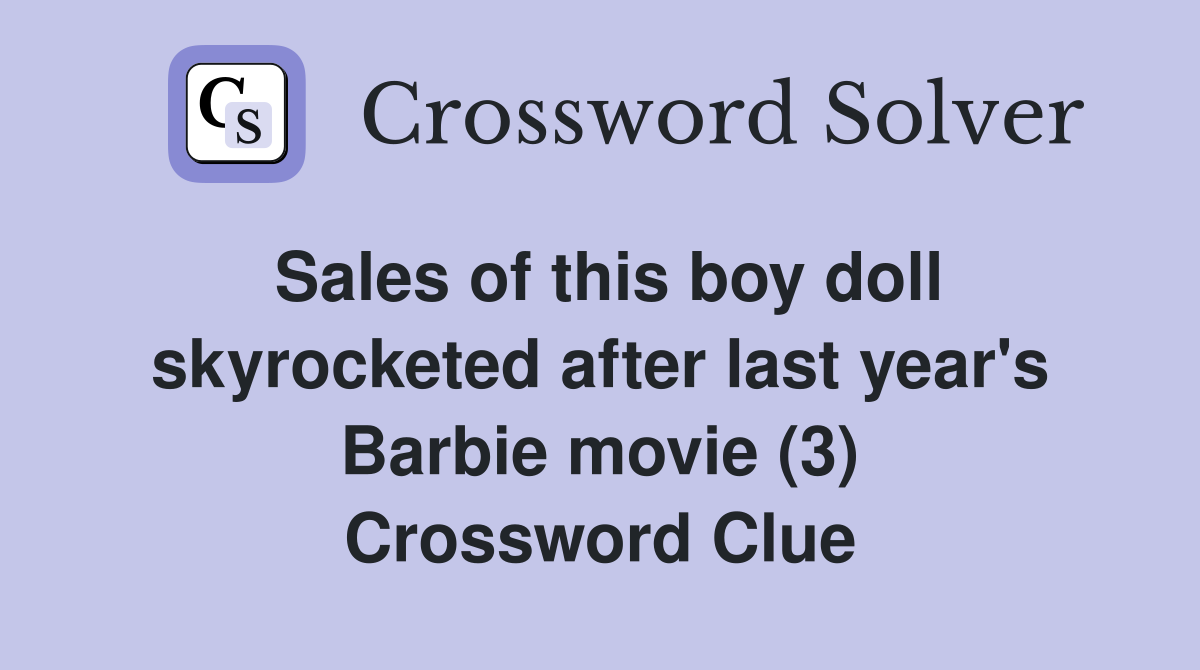 Sales of this boy doll skyrocketed after last year's Barbie movie (3) Crossword Clue