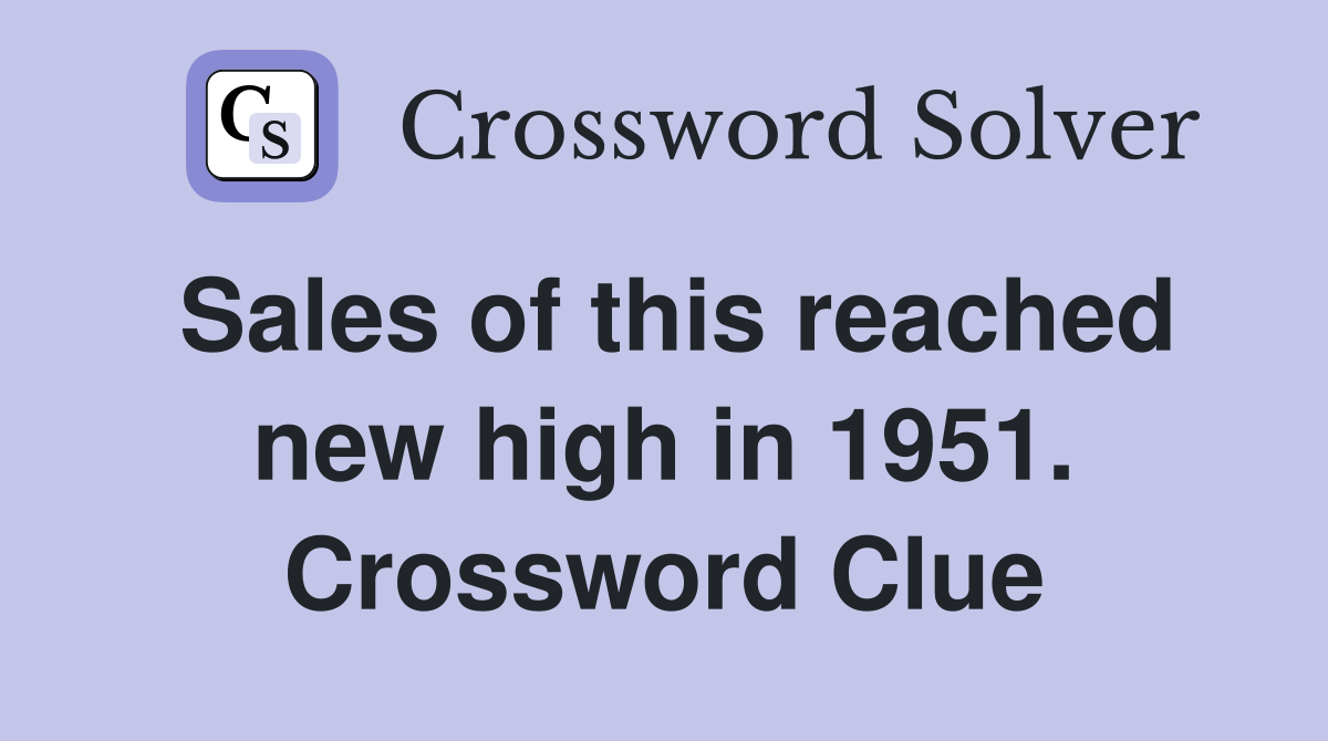 Sales of this reached new high in 1951. Crossword Clue