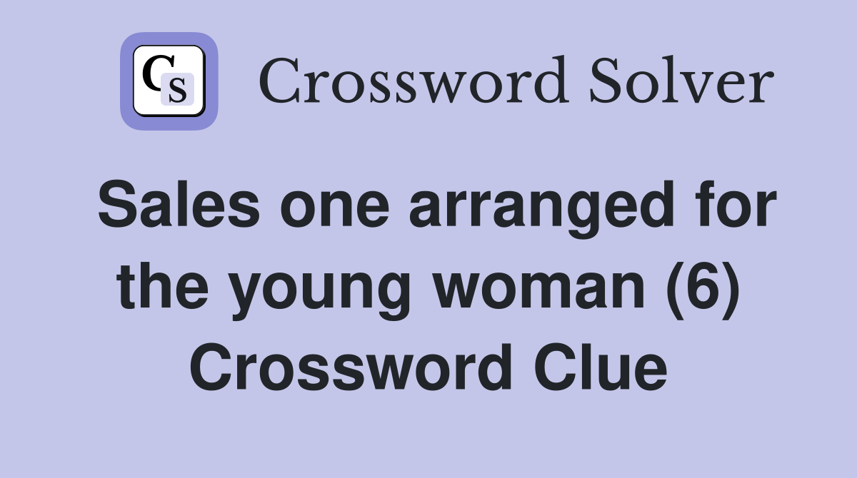 Sales one arranged for the young woman (6) Crossword Clue
