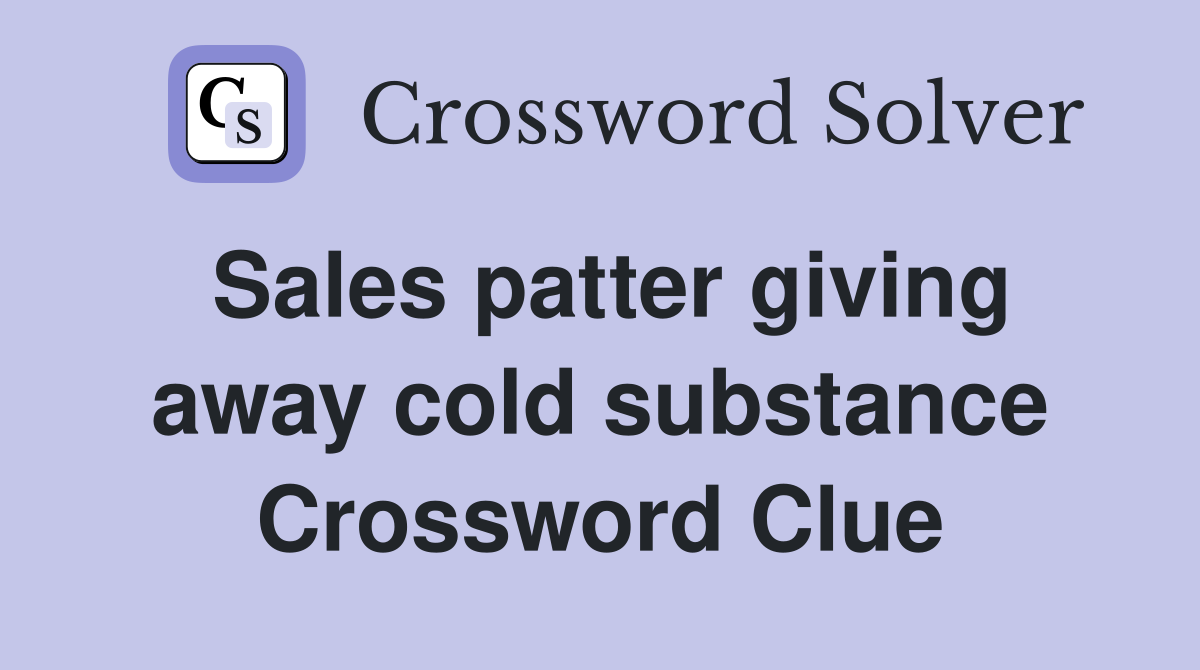 Sales patter giving away cold substance Crossword Clue