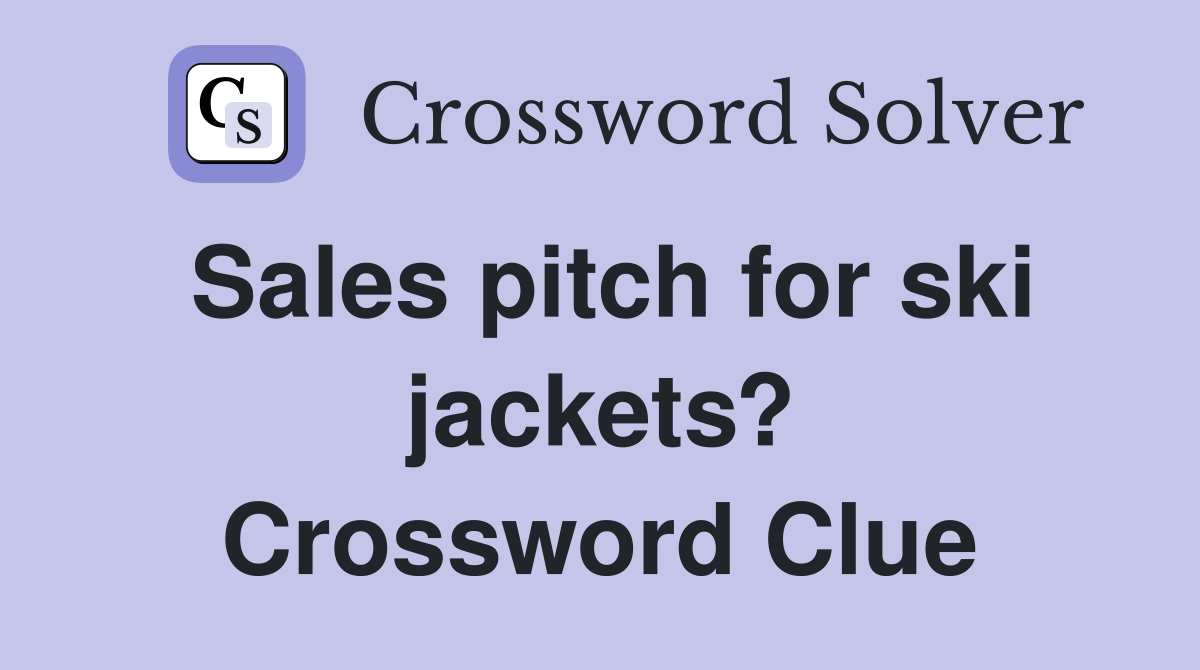 Sales pitch for ski jackets? Crossword Clue