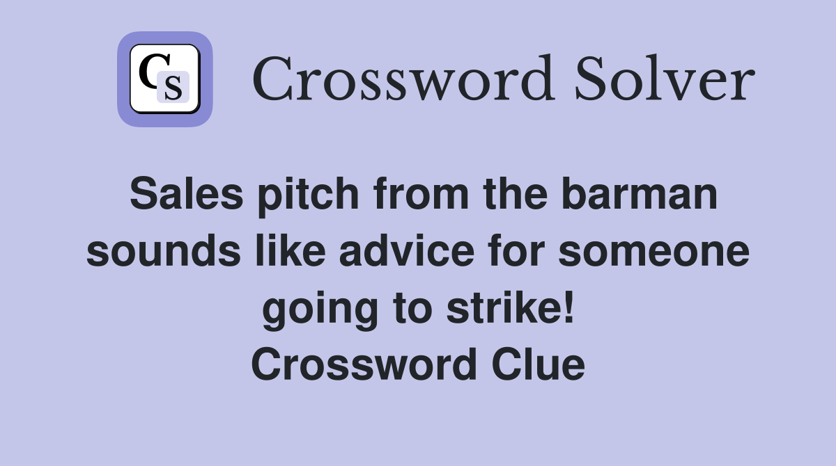 Sales pitch from the barman sounds like advice for someone going to strike! Crossword Clue