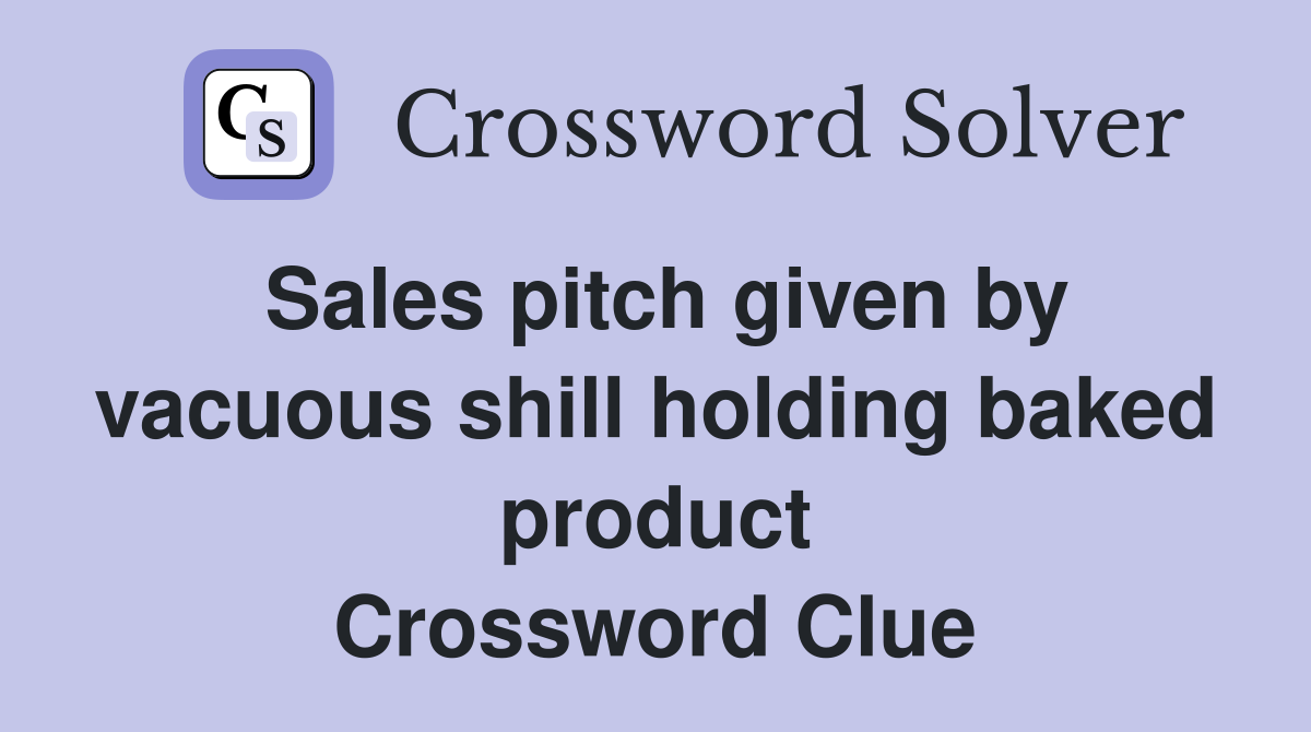 Sales pitch given by vacuous shill holding baked product Crossword Clue