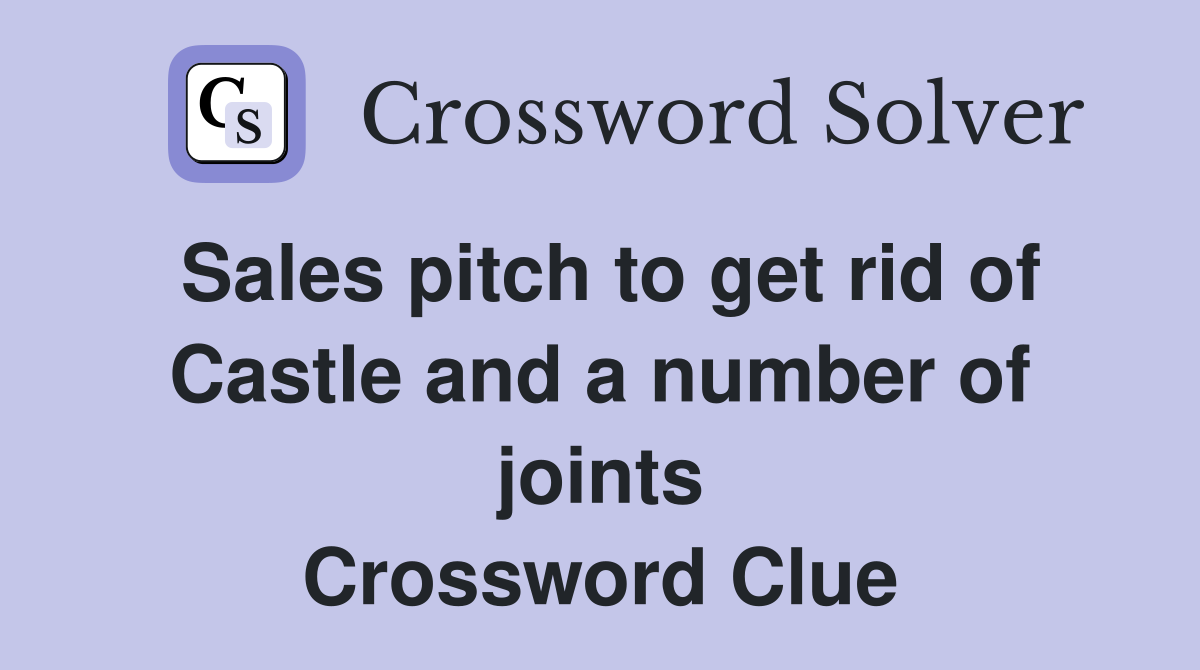 Sales pitch to get rid of Castle and a number of joints Crossword Clue