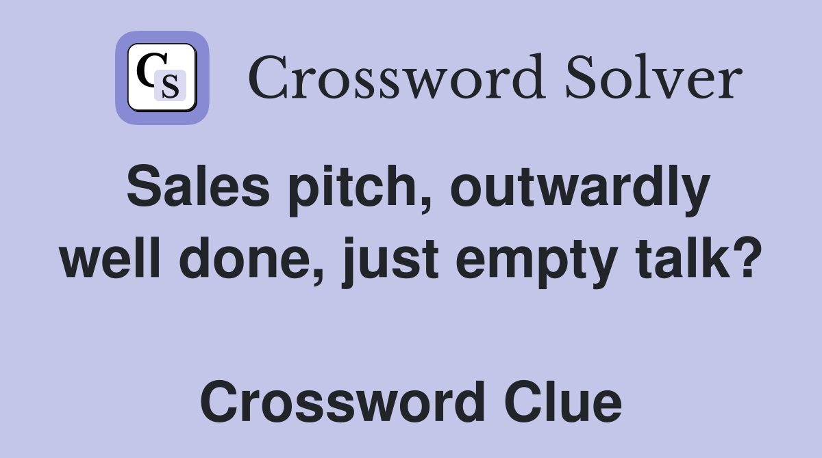 Sales pitch, outwardly well done, just empty talk?  Crossword Clue