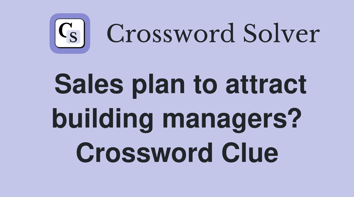 Sales plan to attract building managers? Crossword Clue