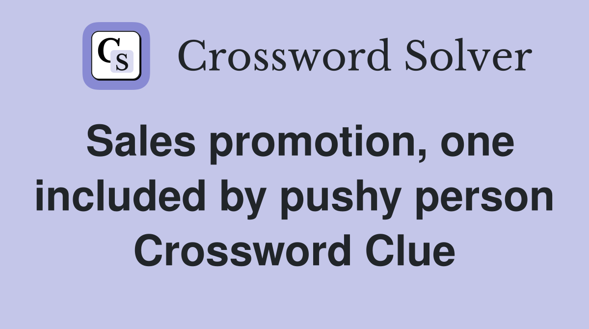 Sales promotion, one included by pushy person Crossword Clue