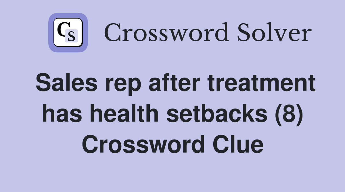 Sales rep after treatment has health setbacks (8) Crossword Clue