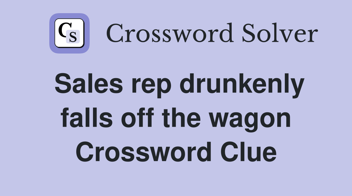 Sales rep drunkenly falls off the wagon Crossword Clue