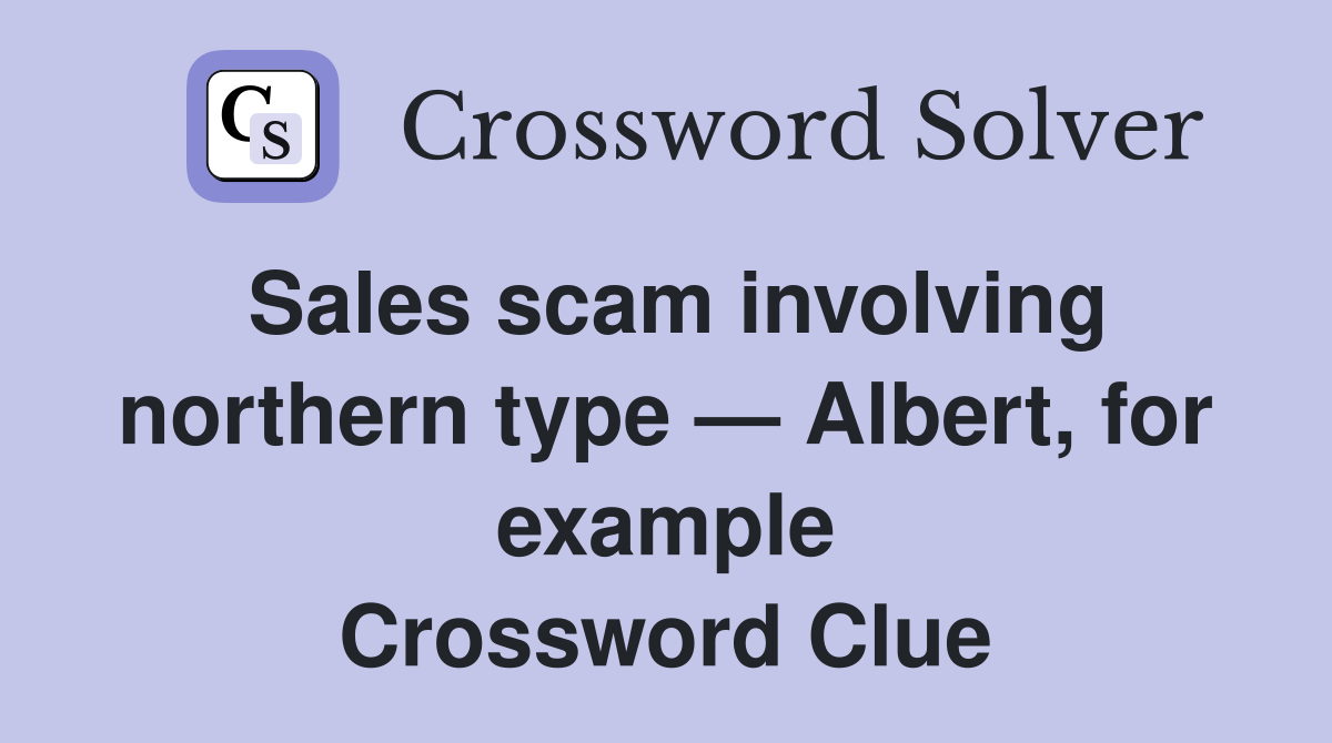 Sales scam involving northern type — Albert, for example Crossword Clue