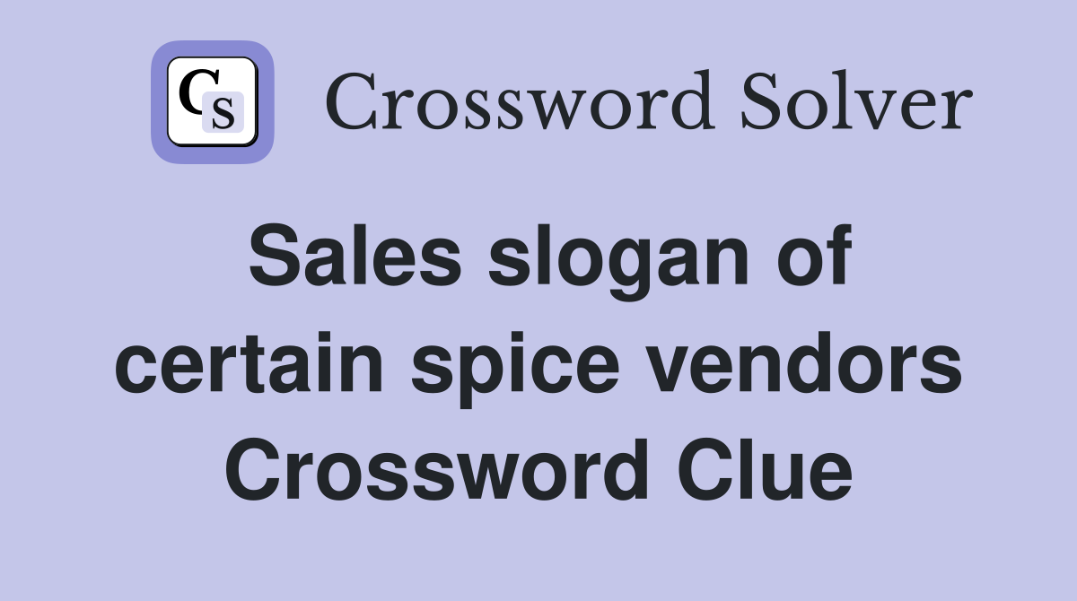 Sales slogan of certain spice vendors Crossword Clue
