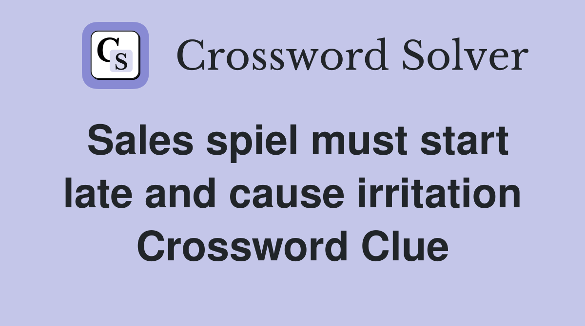 Sales spiel must start late and cause irritation Crossword Clue