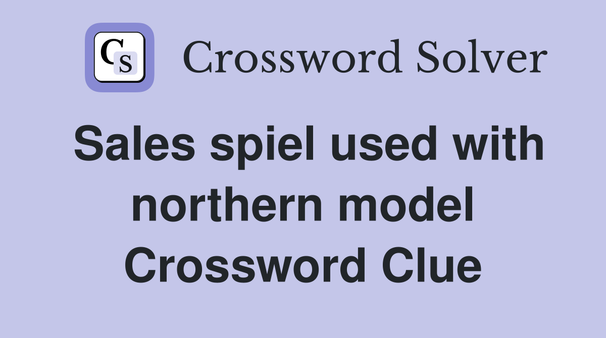 Sales spiel used with northern model Crossword Clue