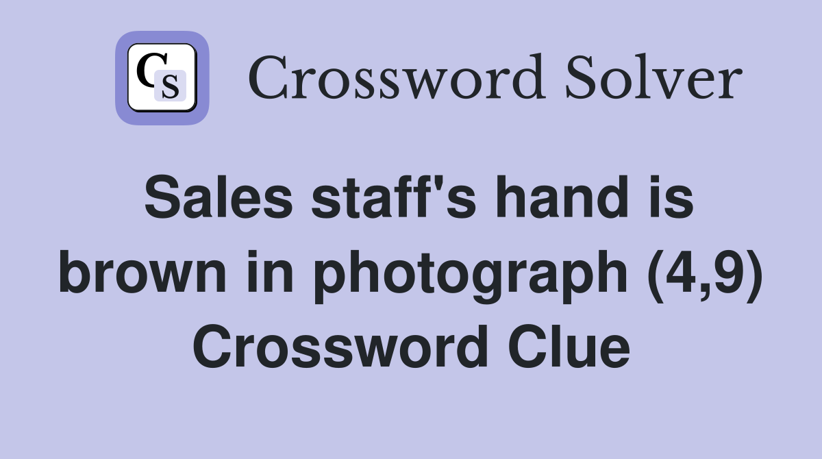 Sales staff's hand is brown in photograph (4,9) Crossword Clue