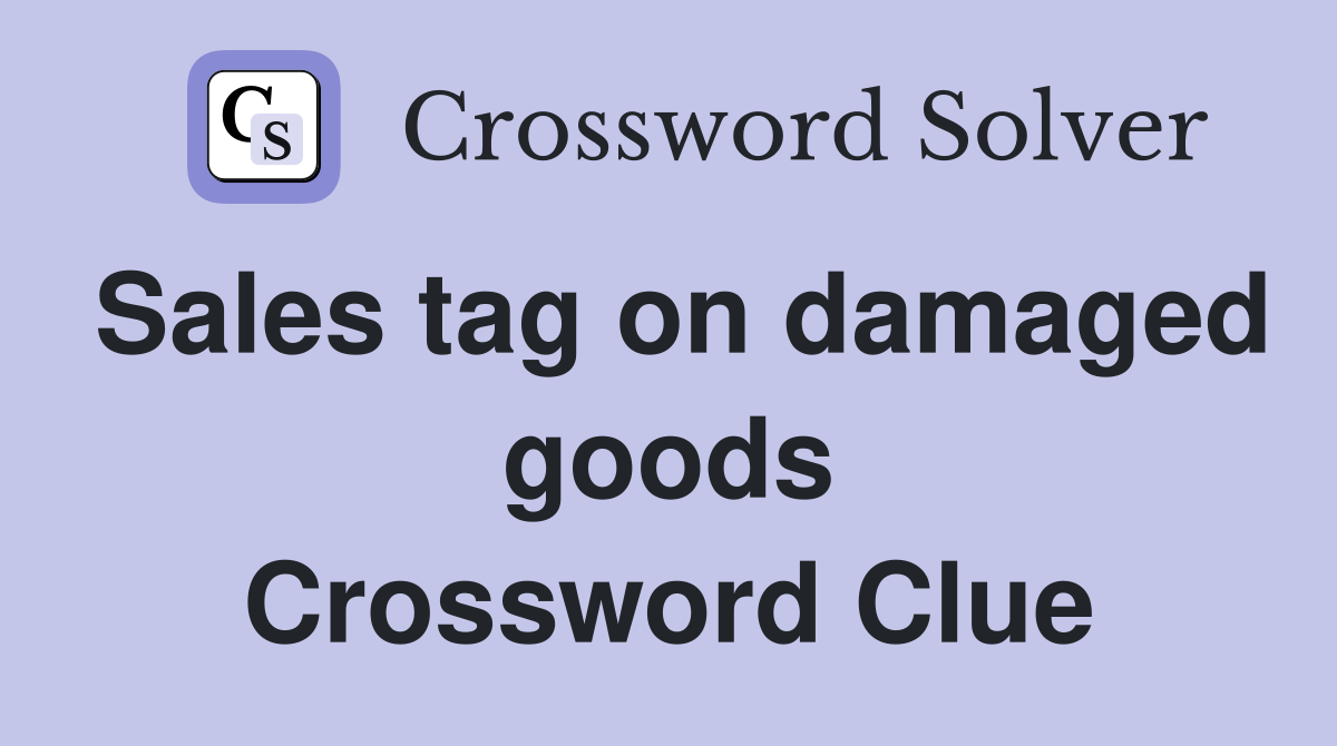 Sales tag on damaged goods Crossword Clue