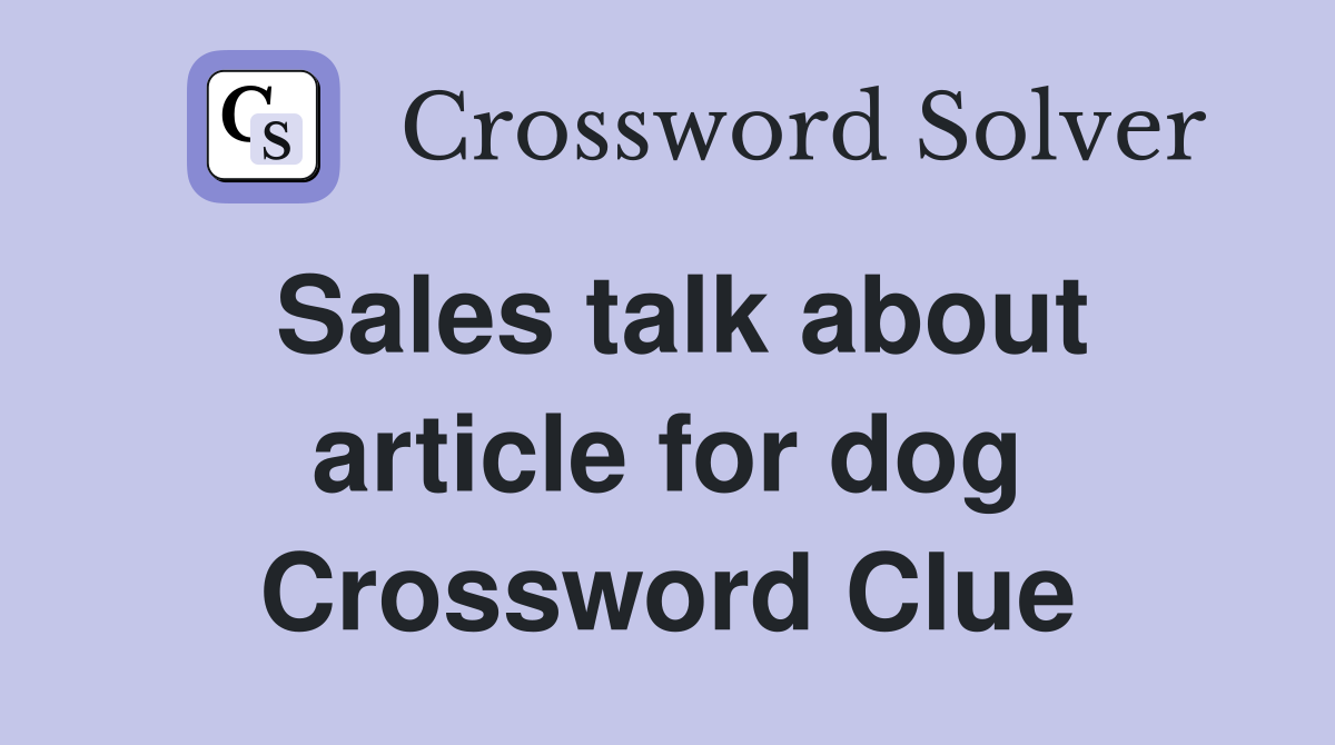 Sales talk about article for dog Crossword Clue
