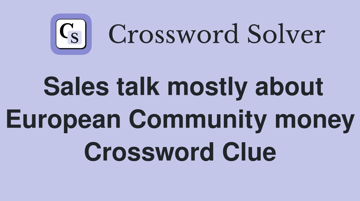 Sales talk mostly about European Community money Crossword Clue