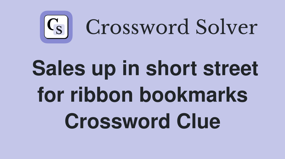 Sales up in short street for ribbon bookmarks Crossword Clue