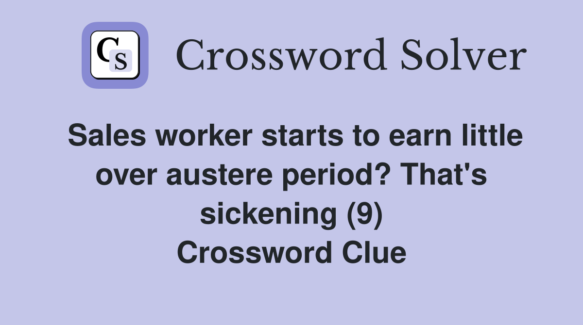 Sales worker starts to earn little over austere period? That's sickening (9) Crossword Clue