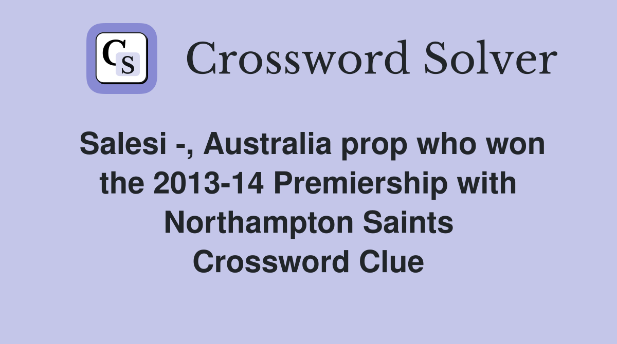 Salesi -, Australia prop who won the 2013-14 Premiership with Northampton Saints Crossword Clue
