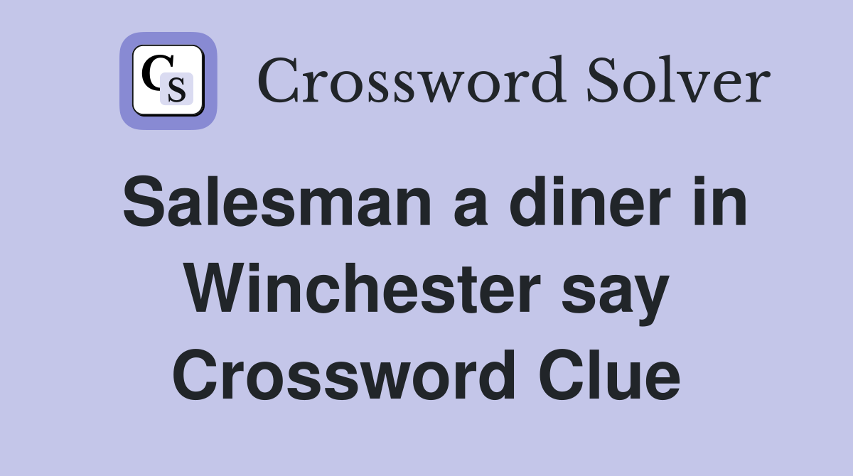 Salesman a diner in Winchester say Crossword Clue
