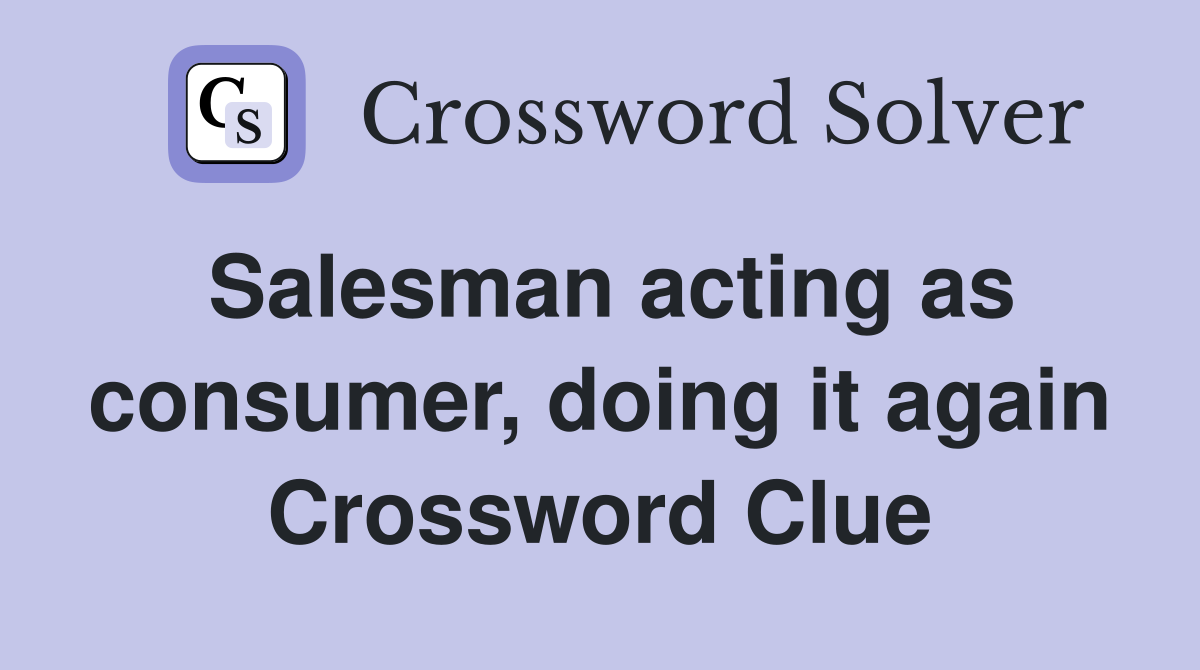 Salesman acting as consumer, doing it again Crossword Clue