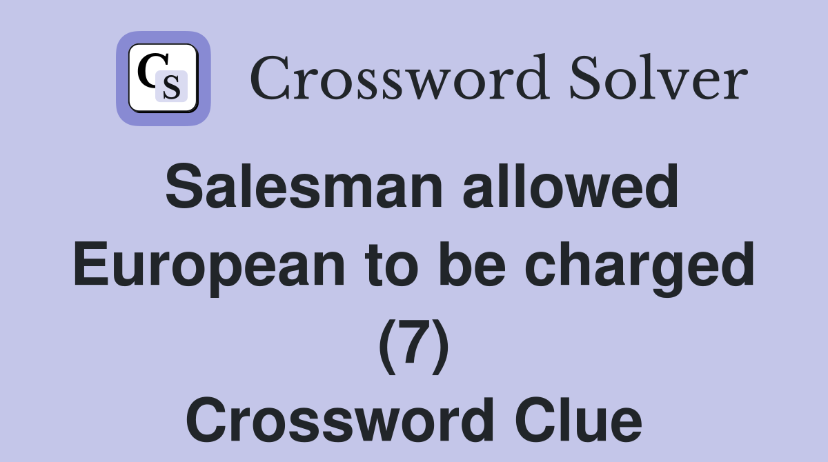 Salesman allowed European to be charged (7) Crossword Clue