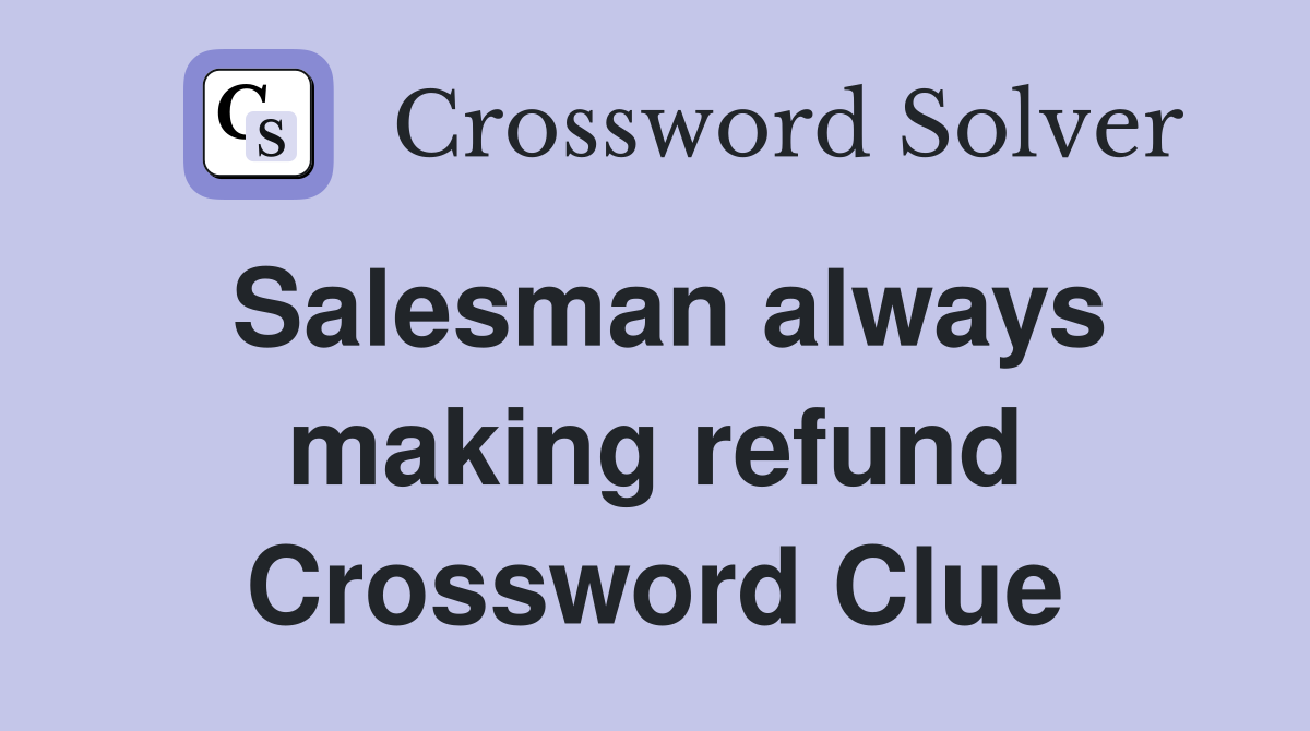 Salesman always making refund Crossword Clue