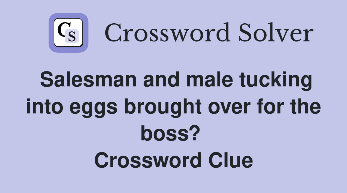 Salesman and male tucking into eggs brought over for the boss?  Crossword Clue