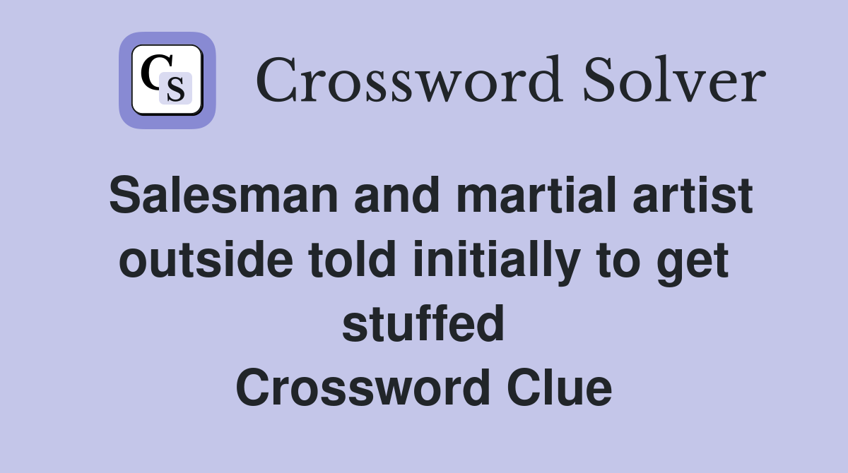 Salesman and martial artist outside told initially to get stuffed Crossword Clue